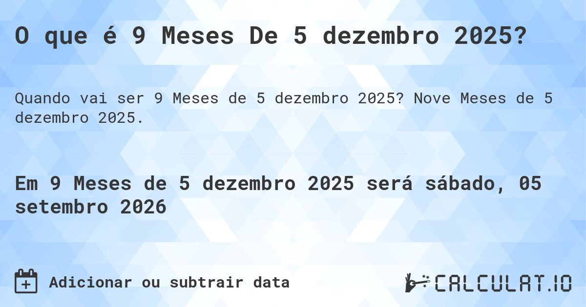 O que é 9 Meses De 5 dezembro 2025?. Nove Meses de 5 dezembro 2025.