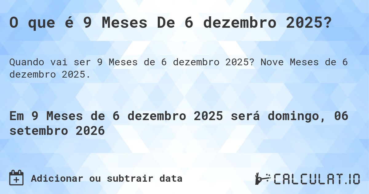 O que é 9 Meses De 6 dezembro 2025?. Nove Meses de 6 dezembro 2025.