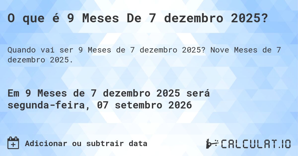 O que é 9 Meses De 7 dezembro 2025?. Nove Meses de 7 dezembro 2025.