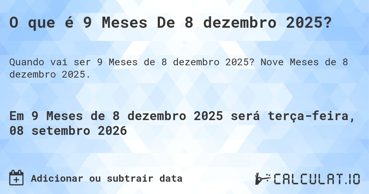 O que é 9 Meses De 8 dezembro 2025?. Nove Meses de 8 dezembro 2025.