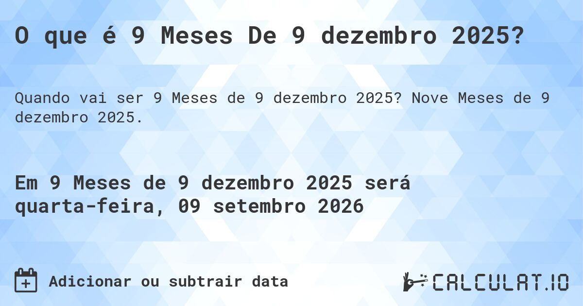 O que é 9 Meses De 9 dezembro 2025?. Nove Meses de 9 dezembro 2025.