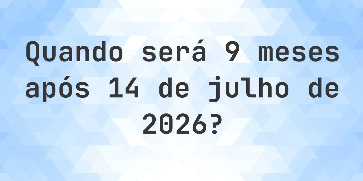 Que data será em 9 meses De 14 julho 2026? - Calculatio