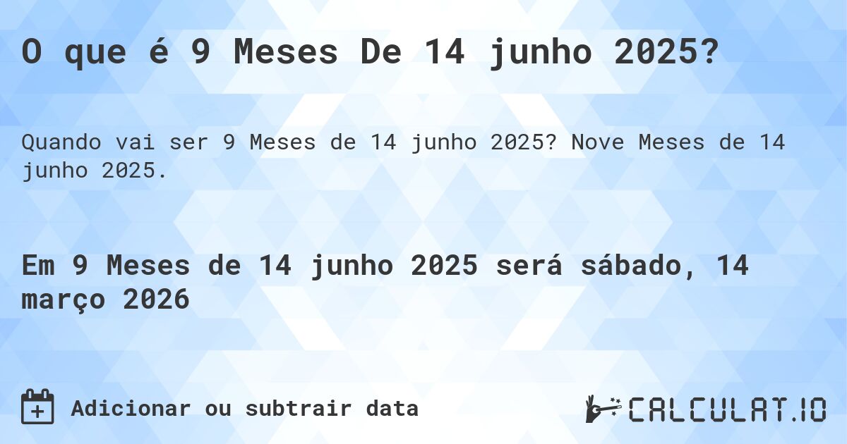 O que é 9 Meses De 14 junho 2025?. Nove Meses de 14 junho 2025.