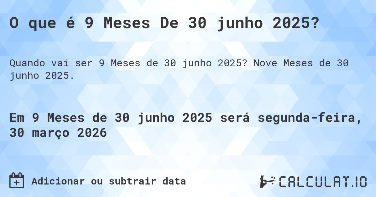 O que é 9 Meses De 30 junho 2025?. Nove Meses de 30 junho 2025.