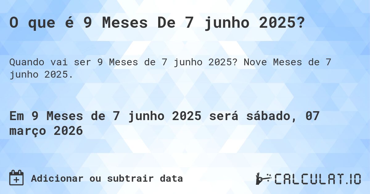 O que é 9 Meses De 7 junho 2025?. Nove Meses de 7 junho 2025.