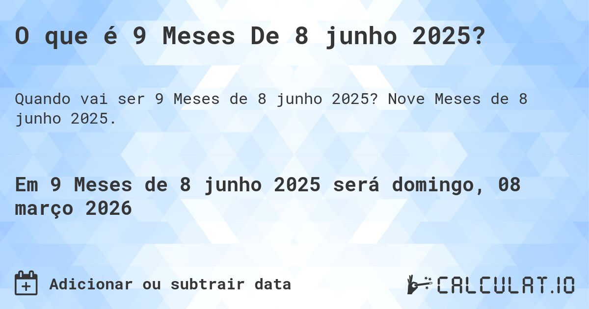 O que é 9 Meses De 8 junho 2025?. Nove Meses de 8 junho 2025.