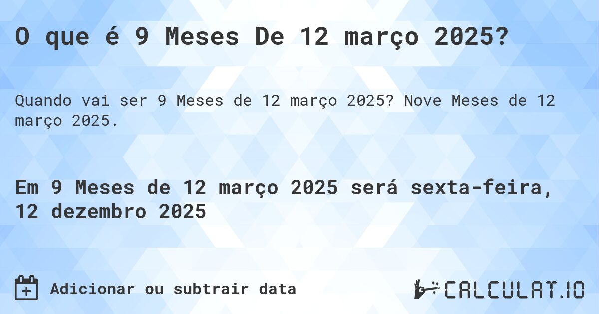 O que é 9 Meses De 12 março 2025?. Nove Meses de 12 março 2025.