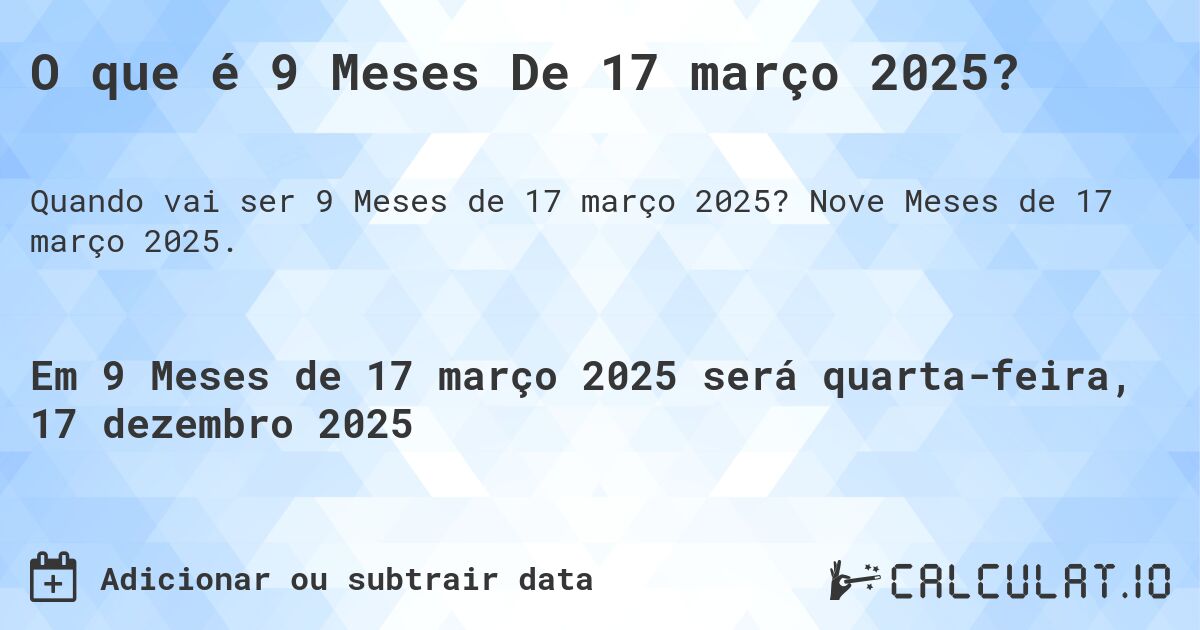O que é 9 Meses De 17 março 2025?. Nove Meses de 17 março 2025.