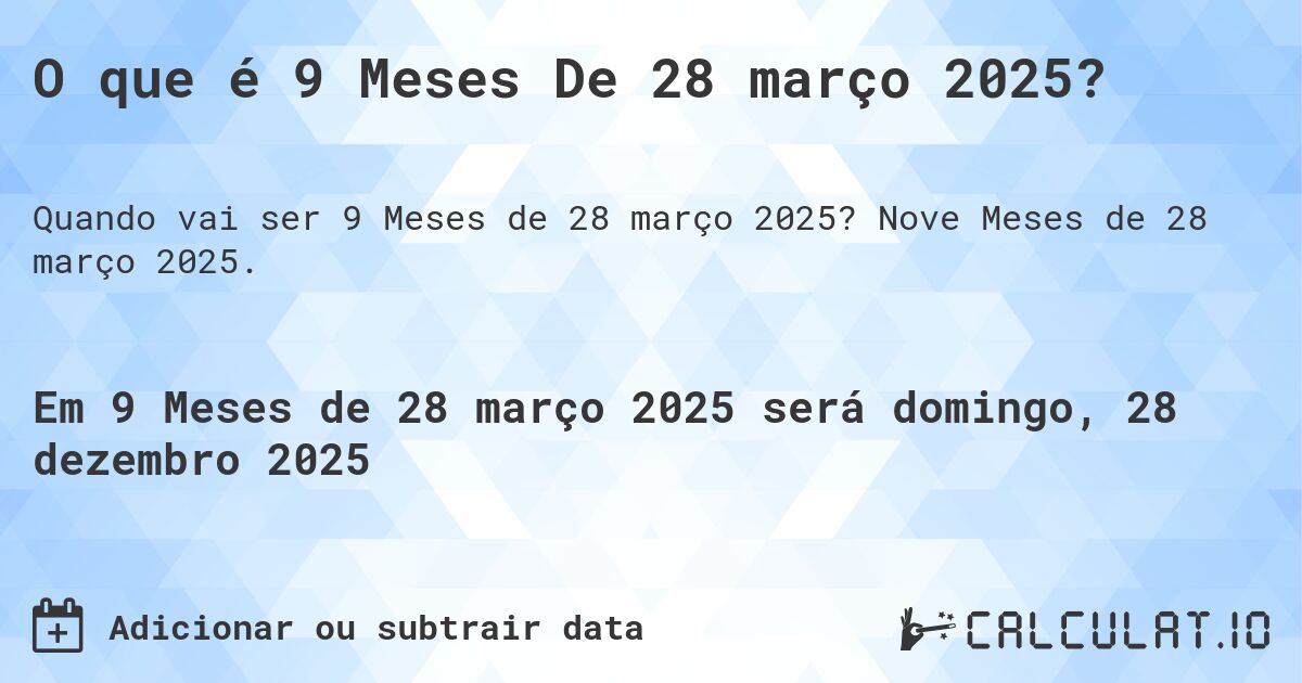 O que é 9 Meses De 28 março 2025?. Nove Meses de 28 março 2025.