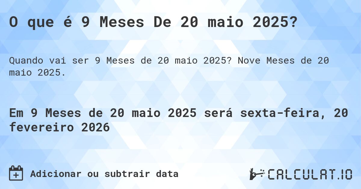 O que é 9 Meses De 20 maio 2025?. Nove Meses de 20 maio 2025.