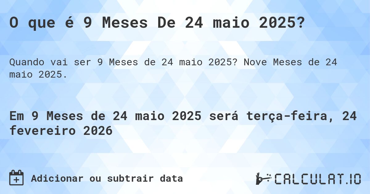 O que é 9 Meses De 24 maio 2025?. Nove Meses de 24 maio 2025.