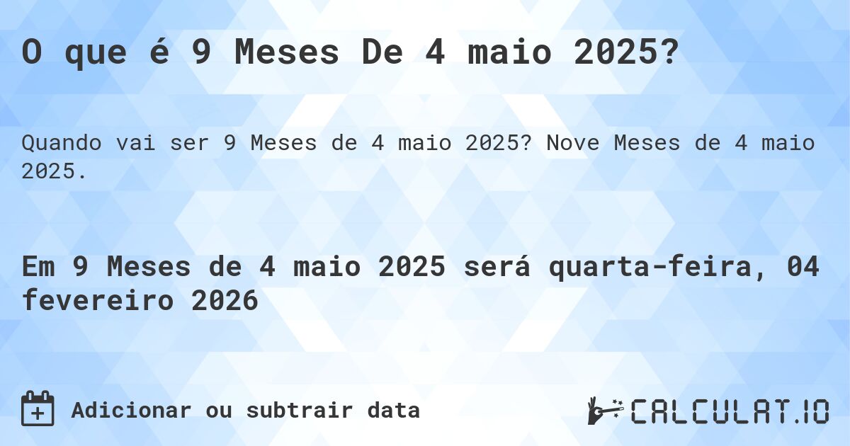 O que é 9 Meses De 4 maio 2025?. Nove Meses de 4 maio 2025.
