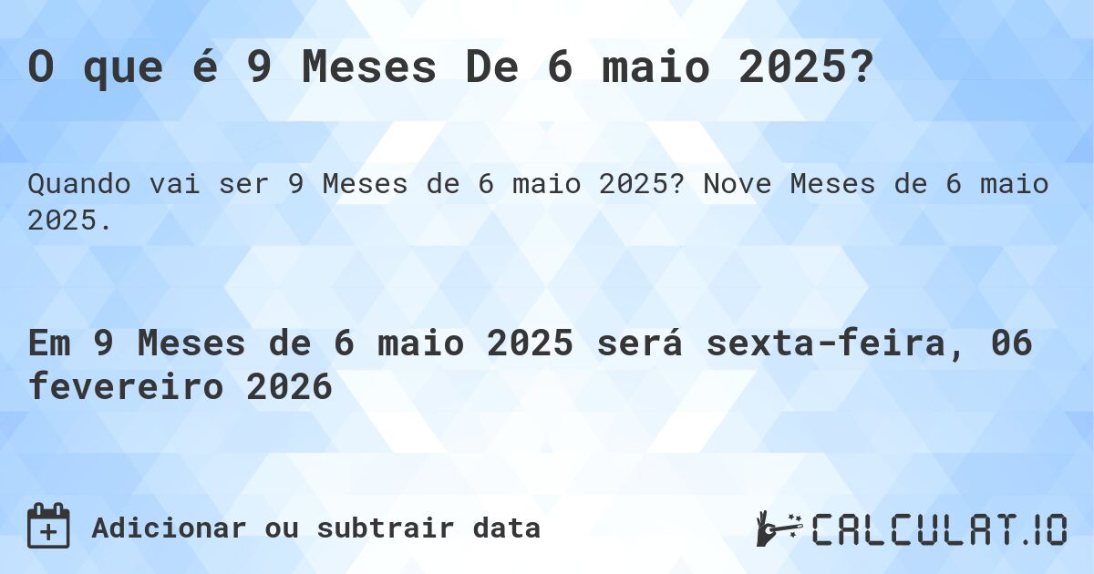 O que é 9 Meses De 6 maio 2025?. Nove Meses de 6 maio 2025.
