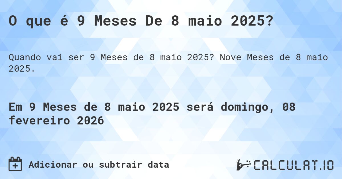 O que é 9 Meses De 8 maio 2025?. Nove Meses de 8 maio 2025.