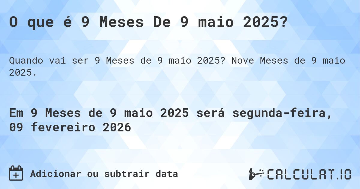 O que é 9 Meses De 9 maio 2025?. Nove Meses de 9 maio 2025.