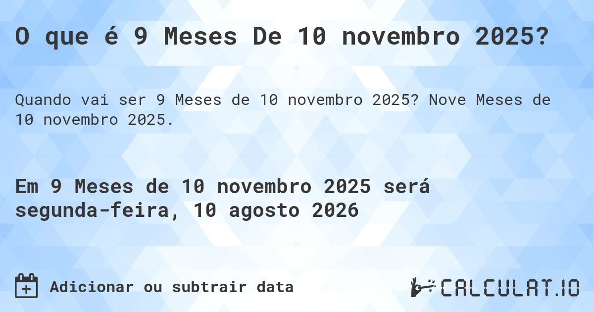 O que é 9 Meses De 10 novembro 2025?. Nove Meses de 10 novembro 2025.