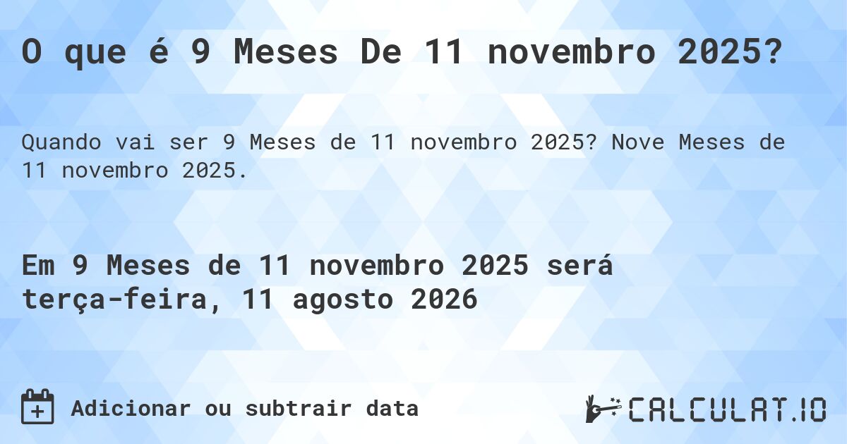 O que é 9 Meses De 11 novembro 2025?. Nove Meses de 11 novembro 2025.