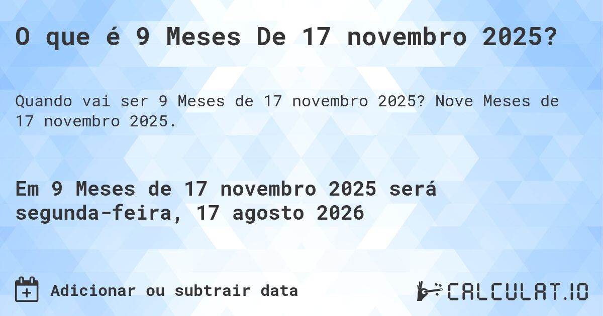 O que é 9 Meses De 17 novembro 2025?. Nove Meses de 17 novembro 2025.