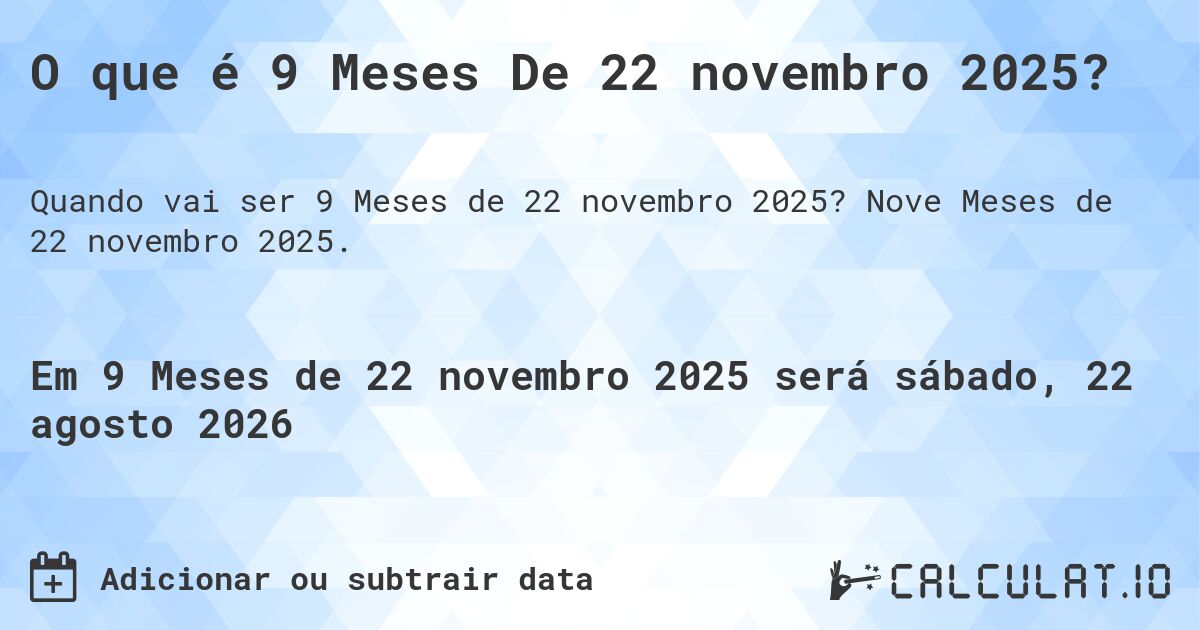 O que é 9 Meses De 22 novembro 2025?. Nove Meses de 22 novembro 2025.