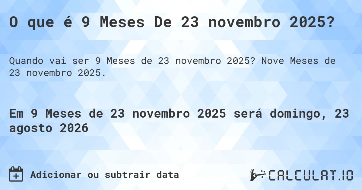 O que é 9 Meses De 23 novembro 2025?. Nove Meses de 23 novembro 2025.