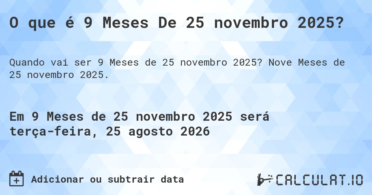 O que é 9 Meses De 25 novembro 2025?. Nove Meses de 25 novembro 2025.