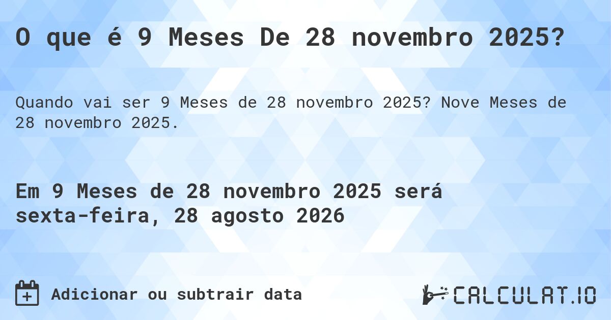 O que é 9 Meses De 28 novembro 2025?. Nove Meses de 28 novembro 2025.