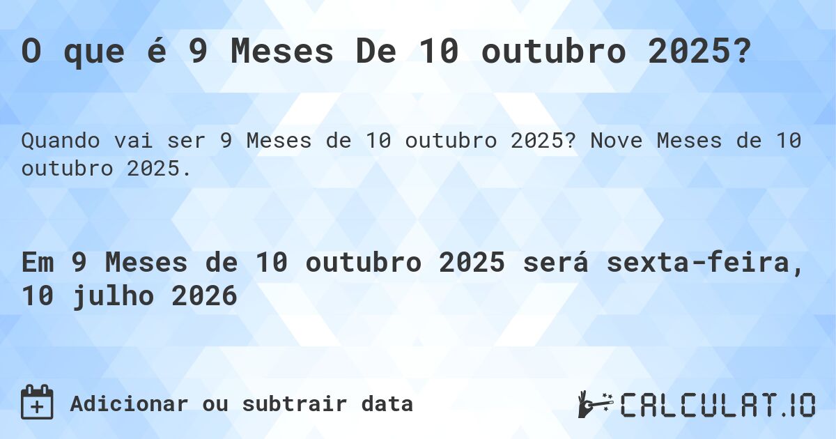 O que é 9 Meses De 10 outubro 2025?. Nove Meses de 10 outubro 2025.