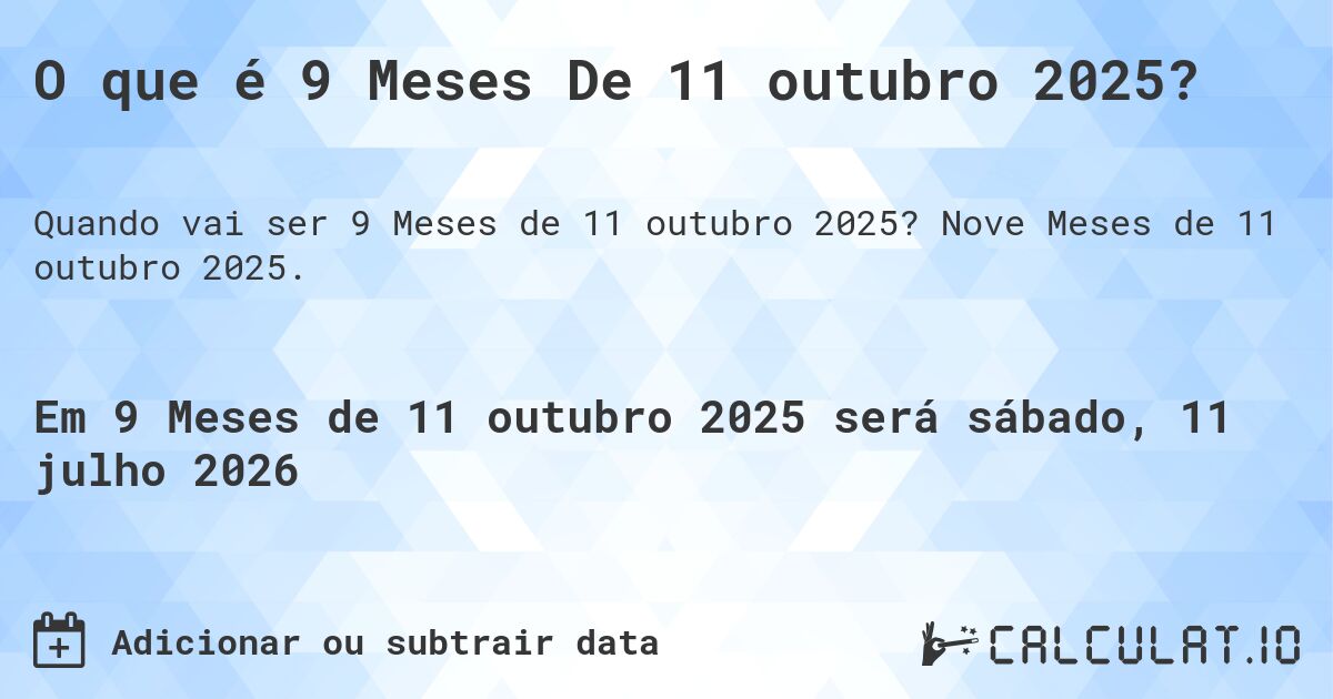 O que é 9 Meses De 11 outubro 2025?. Nove Meses de 11 outubro 2025.