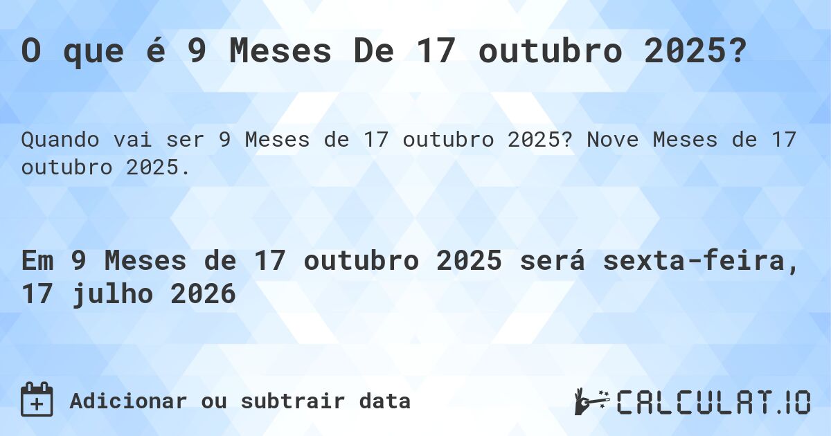 O que é 9 Meses De 17 outubro 2025?. Nove Meses de 17 outubro 2025.