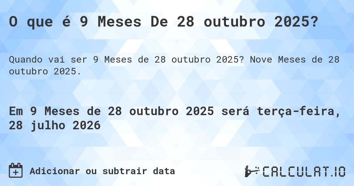 O que é 9 Meses De 28 outubro 2025?. Nove Meses de 28 outubro 2025.