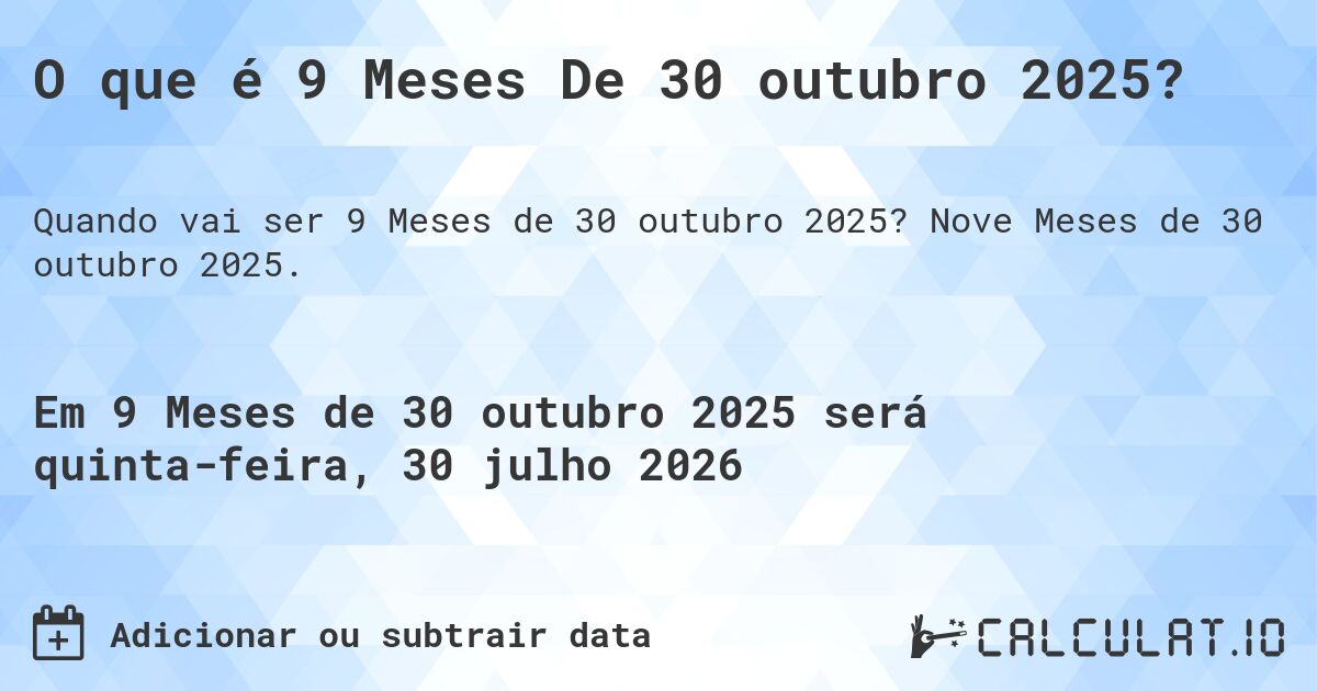 O que é 9 Meses De 30 outubro 2025?. Nove Meses de 30 outubro 2025.