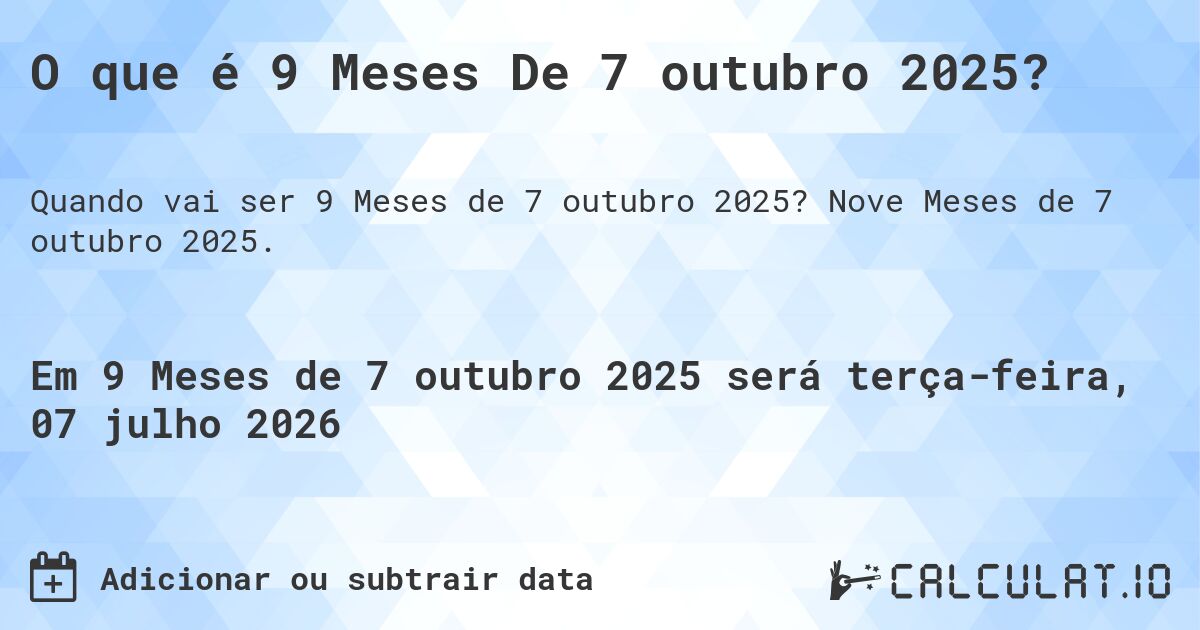 O que é 9 Meses De 7 outubro 2025?. Nove Meses de 7 outubro 2025.