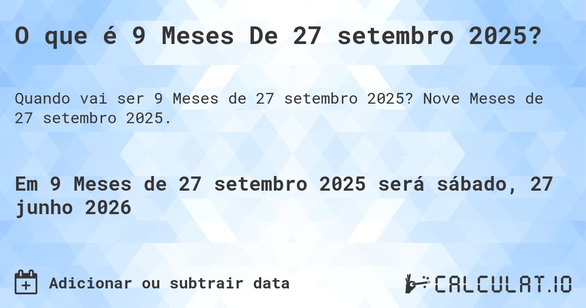 O que é 9 Meses De 27 setembro 2025?. Nove Meses de 27 setembro 2025.