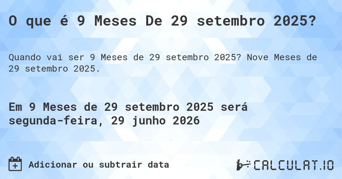 O que é 9 Meses De 29 setembro 2025?. Nove Meses de 29 setembro 2025.