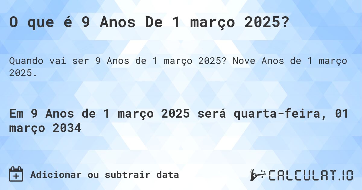 O que é 9 Anos De 1 março 2025?. Nove Anos de 1 março 2025.