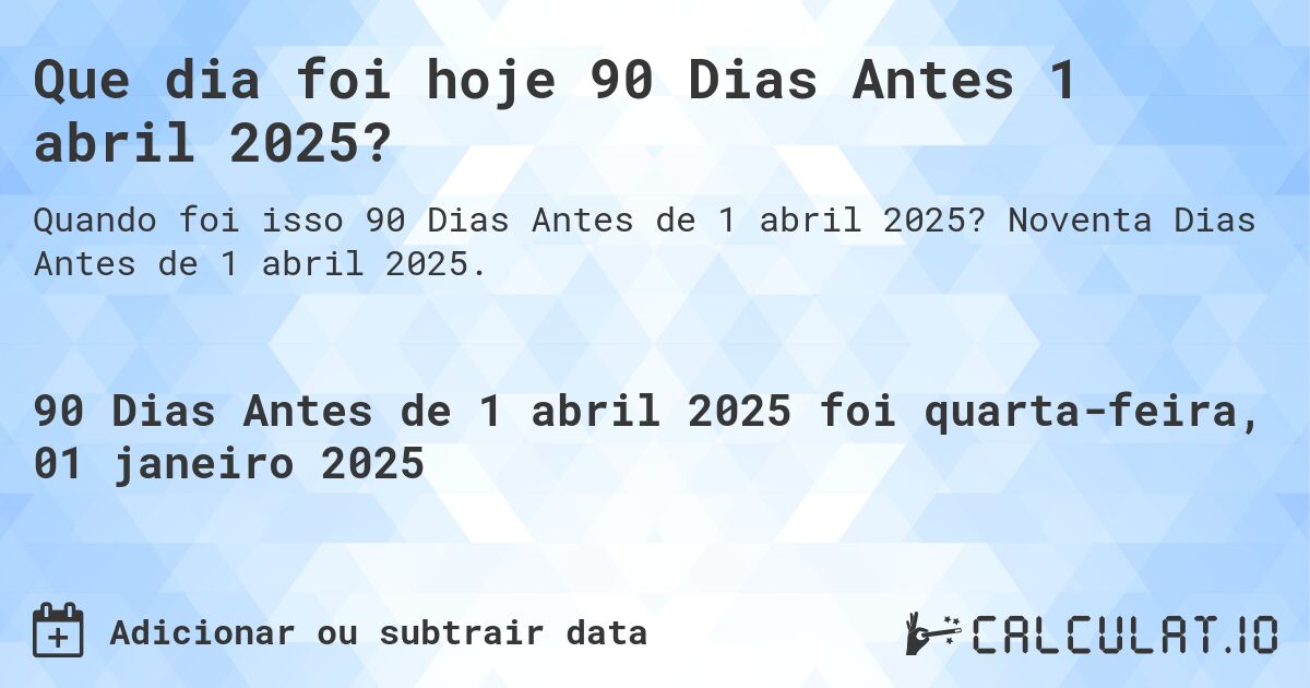 Que dia foi hoje 90 Dias Antes 1 abril 2025?. Noventa Dias Antes de 1 abril 2025.