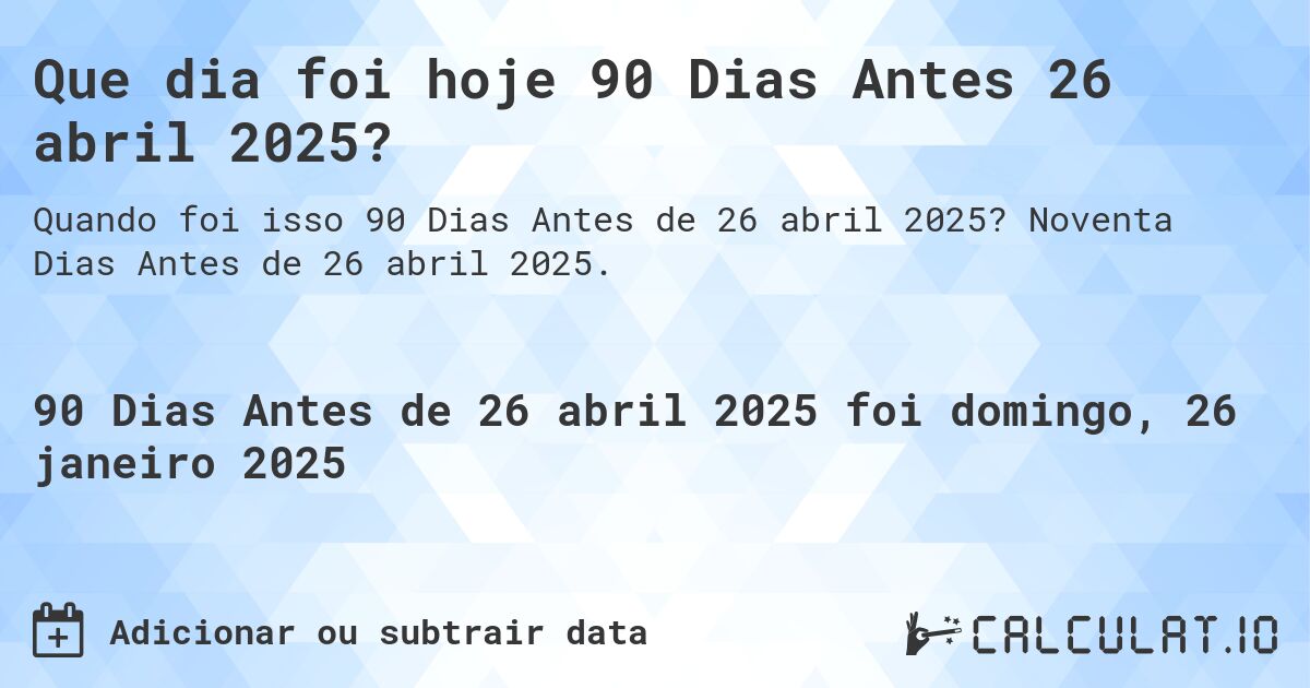 Que dia foi hoje 90 Dias Antes 26 abril 2025?. Noventa Dias Antes de 26 abril 2025.