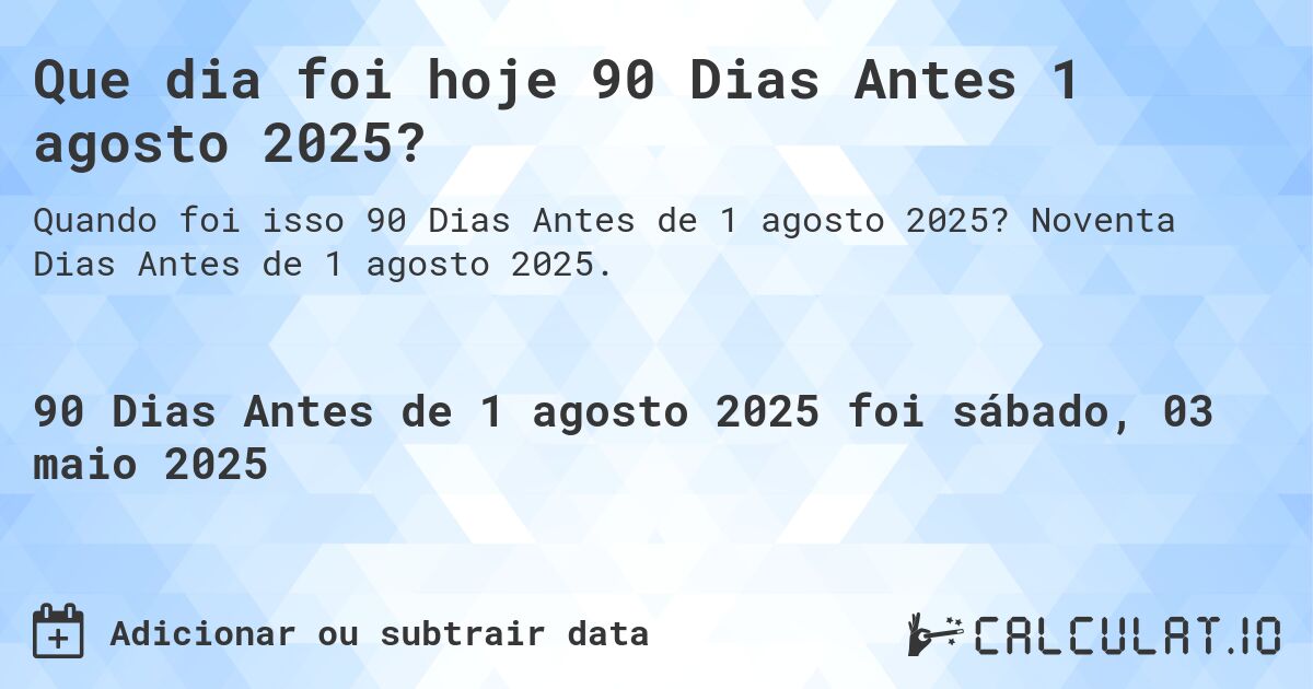 Que dia foi hoje 90 Dias Antes 1 agosto 2025?. Noventa Dias Antes de 1 agosto 2025.