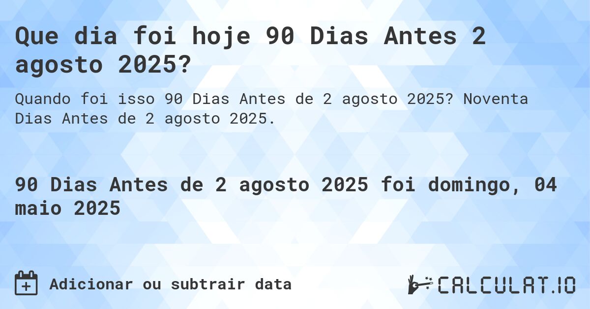 Que dia foi hoje 90 Dias Antes 2 agosto 2025?. Noventa Dias Antes de 2 agosto 2025.
