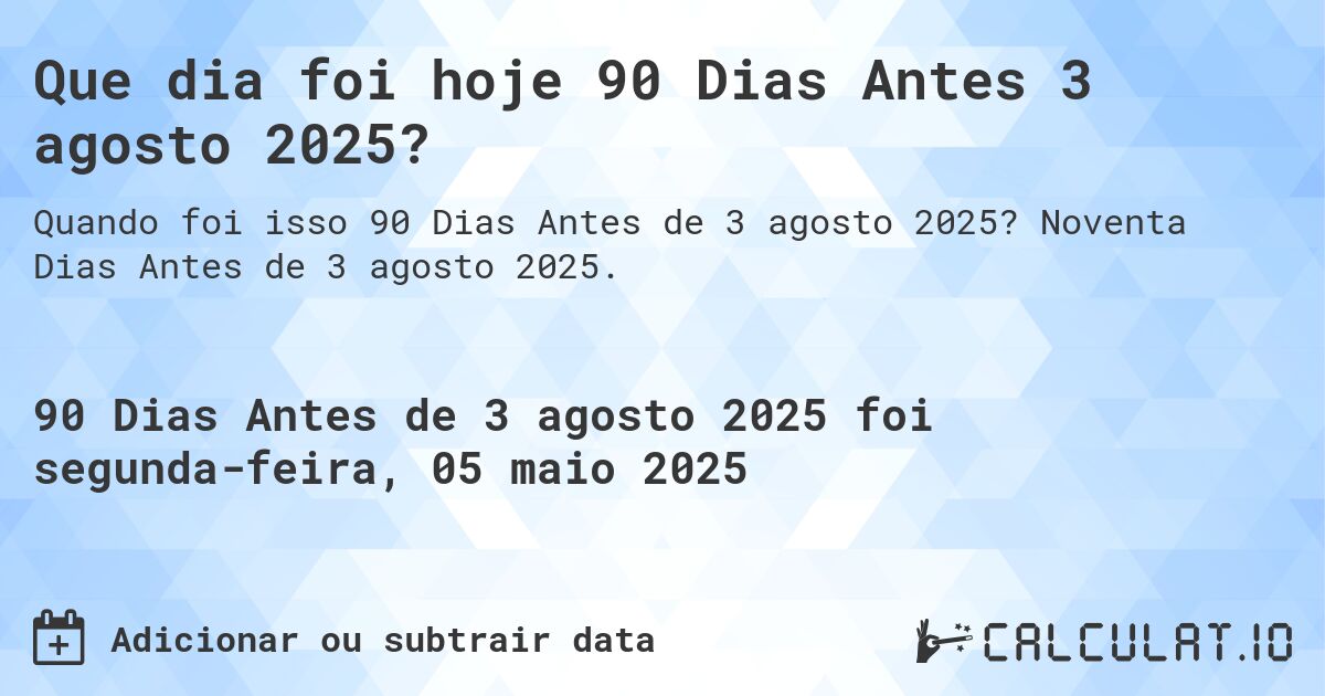 Que dia foi hoje 90 Dias Antes 3 agosto 2025?. Noventa Dias Antes de 3 agosto 2025.