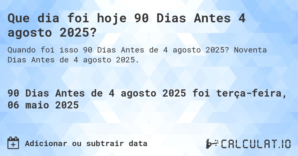 Que dia foi hoje 90 Dias Antes 4 agosto 2025?. Noventa Dias Antes de 4 agosto 2025.