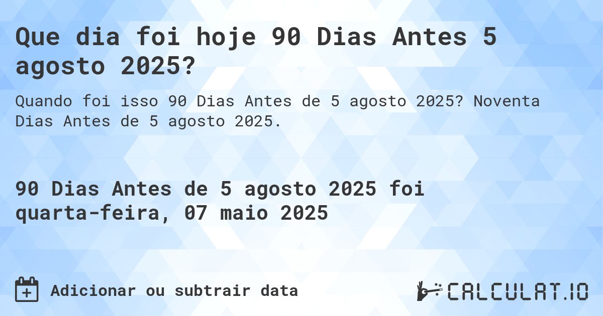 Que dia foi hoje 90 Dias Antes 5 agosto 2025?. Noventa Dias Antes de 5 agosto 2025.