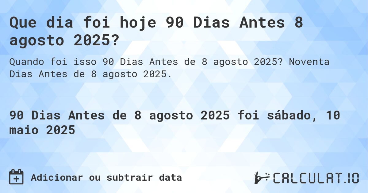 Que dia foi hoje 90 Dias Antes 8 agosto 2025?. Noventa Dias Antes de 8 agosto 2025.
