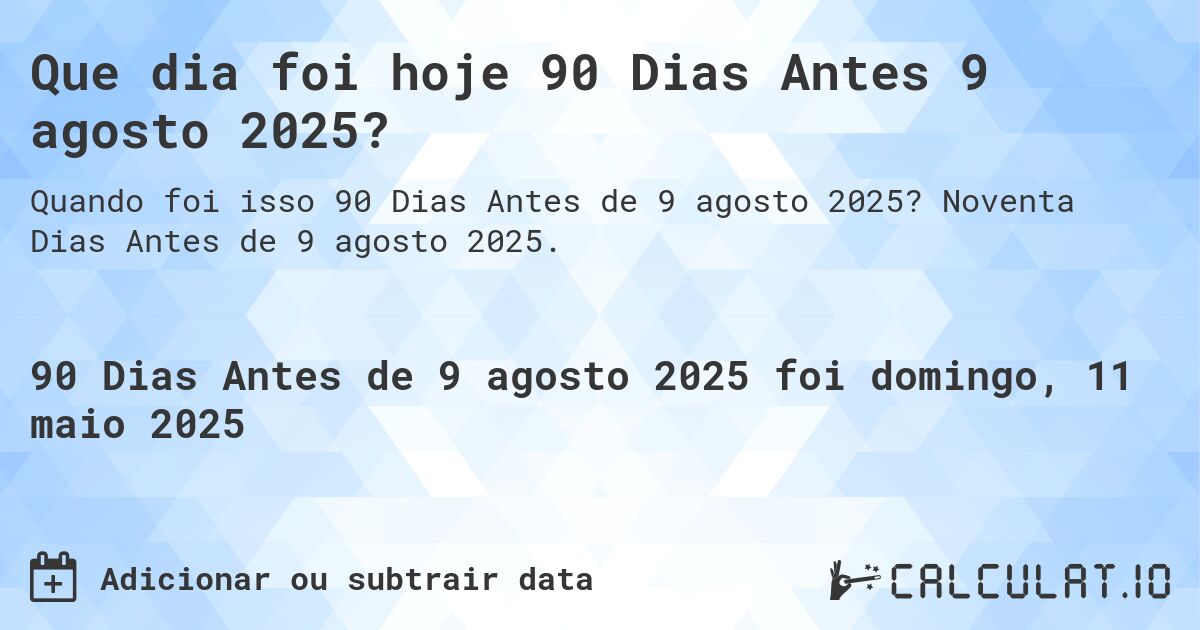 Que dia foi hoje 90 Dias Antes 9 agosto 2025?. Noventa Dias Antes de 9 agosto 2025.