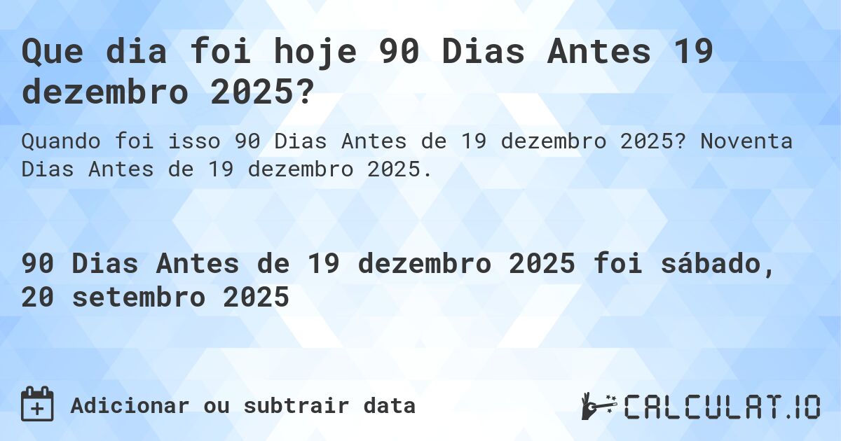 Que dia foi hoje 90 Dias Antes 19 dezembro 2025?. Noventa Dias Antes de 19 dezembro 2025.