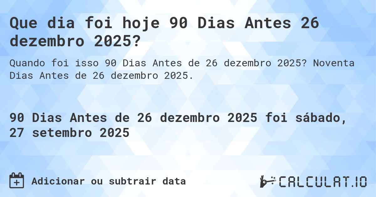 Que dia foi hoje 90 Dias Antes 26 dezembro 2025?. Noventa Dias Antes de 26 dezembro 2025.