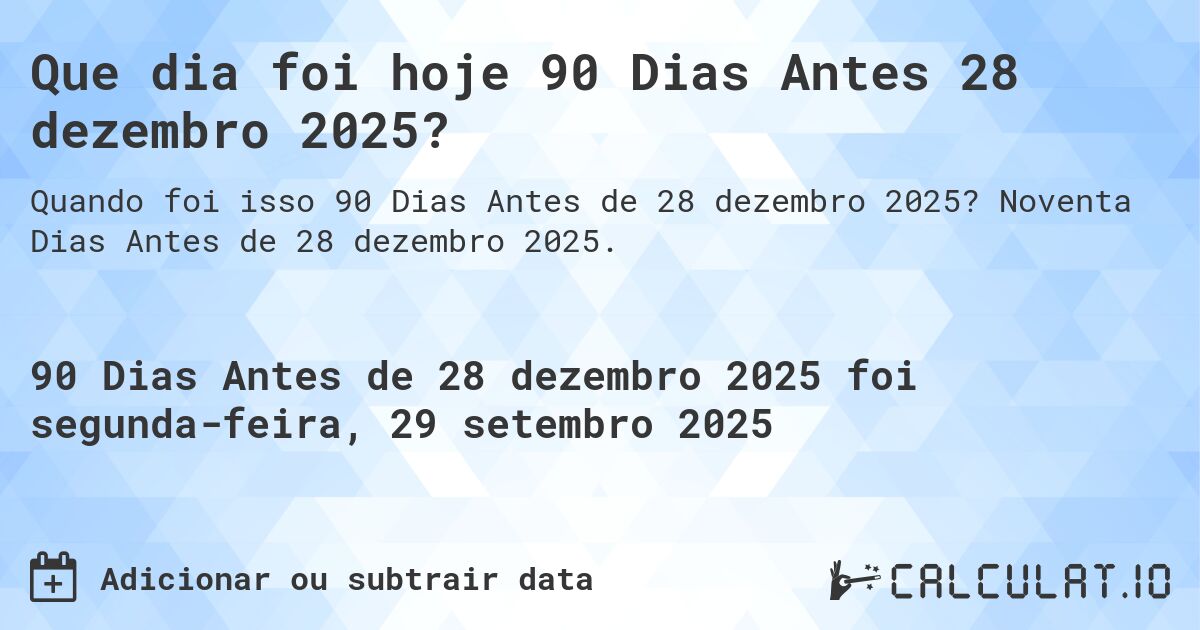 Que dia foi hoje 90 Dias Antes 28 dezembro 2025?. Noventa Dias Antes de 28 dezembro 2025.