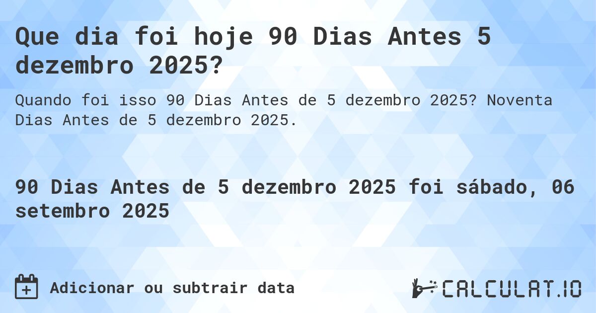 Que dia foi hoje 90 Dias Antes 5 dezembro 2025?. Noventa Dias Antes de 5 dezembro 2025.