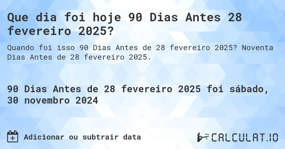 Que dia foi hoje 90 Dias Antes 28 fevereiro 2025?. Noventa Dias Antes de 28 fevereiro 2025.
