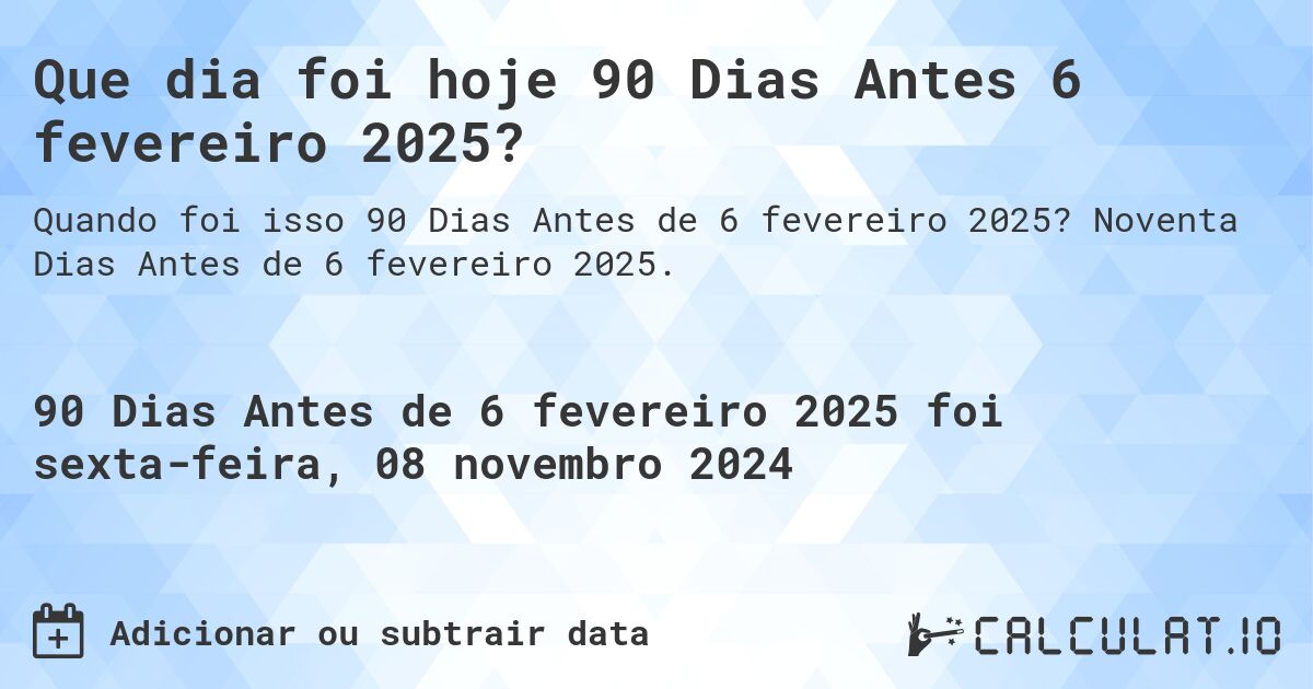 Que dia foi hoje 90 Dias Antes 6 fevereiro 2025?. Noventa Dias Antes de 6 fevereiro 2025.